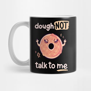 Dough NOT talk to me Mug